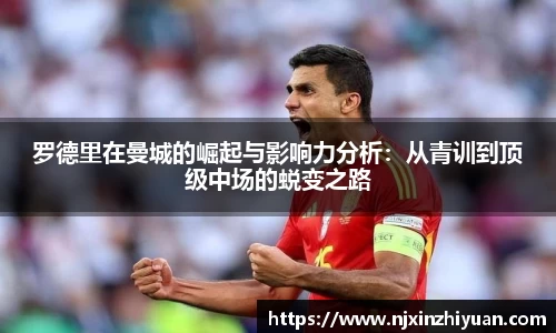 罗德里在曼城的崛起与影响力分析：从青训到顶级中场的蜕变之路